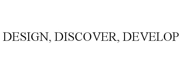 Trademark Logo DESIGN, DISCOVER, DEVELOP