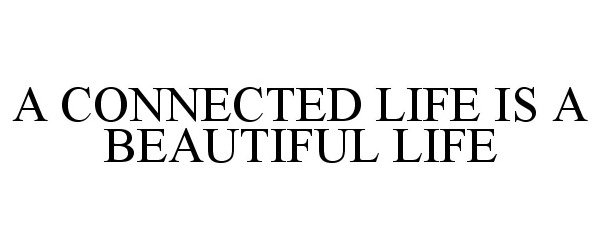 Trademark Logo A CONNECTED LIFE IS A BEAUTIFUL LIFE
