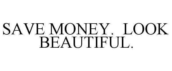 Trademark Logo SAVE MONEY. LOOK BEAUTIFUL.