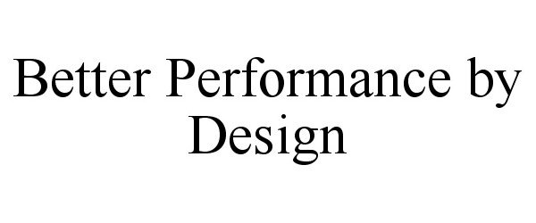 Trademark Logo BETTER PERFORMANCE BY DESIGN