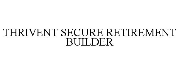 Trademark Logo THRIVENT SECURE RETIREMENT BUILDER