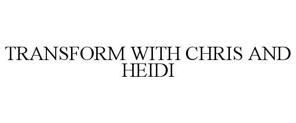 Trademark Logo TRANSFORM WITH CHRIS AND HEIDI