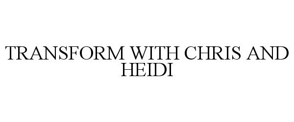  TRANSFORM WITH CHRIS AND HEIDI