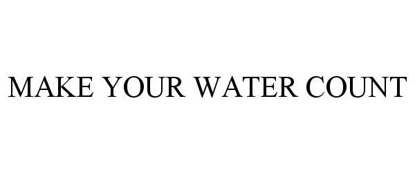  MAKE YOUR WATER COUNT