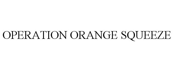  OPERATION ORANGE SQUEEZE