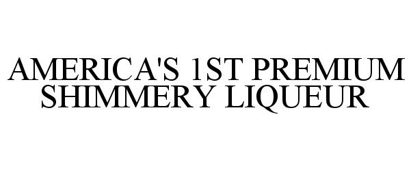  AMERICA'S 1ST PREMIUM SHIMMERY LIQUEUR