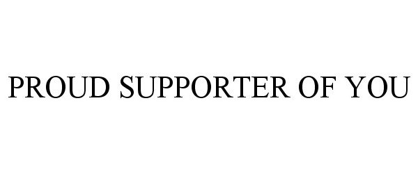 PROUD SUPPORTER OF YOU