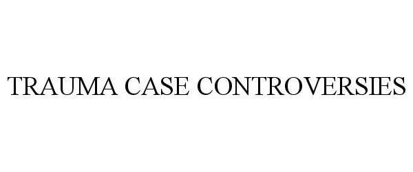 Trademark Logo TRAUMA CASE CONTROVERSIES