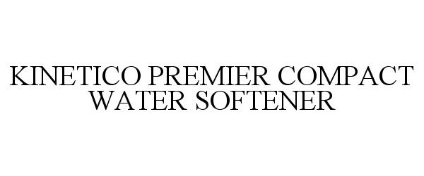 Trademark Logo KINETICO PREMIER COMPACT WATER SOFTENER
