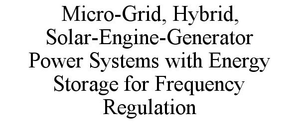 Trademark Logo MICRO-GRID, HYBRID, SOLAR-ENGINE-GENERATOR POWER SYSTEMS WITH ENERGY STORAGE FOR FREQUENCY REGULATION