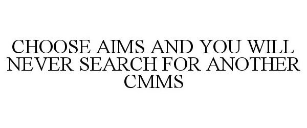  CHOOSE AIMS AND YOU WILL NEVER SEARCH FOR ANOTHER CMMS