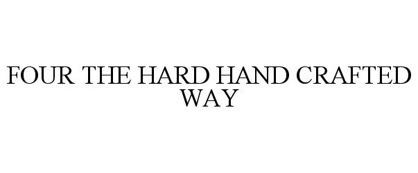 Trademark Logo FOUR THE HARD HAND CRAFTED WAY