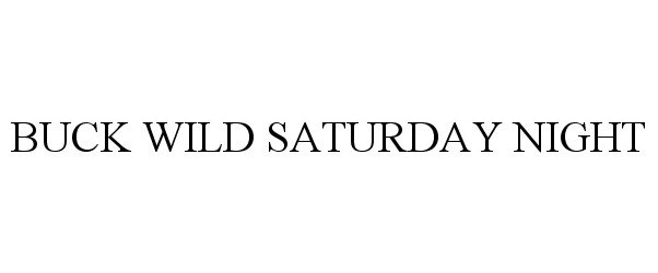 Trademark Logo BUCK WILD SATURDAY NIGHT