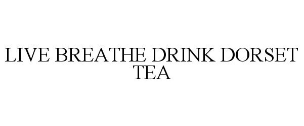  LIVE BREATHE DRINK DORSET TEA
