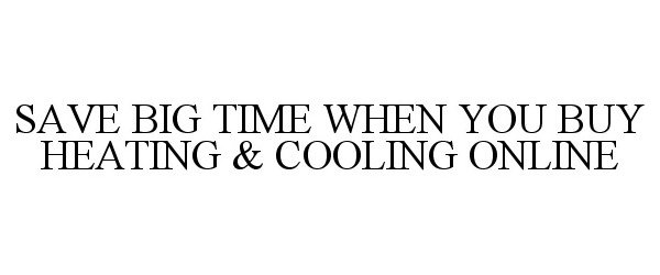  SAVE BIG TIME WHEN YOU BUY HEATING &amp; COOLING ONLINE