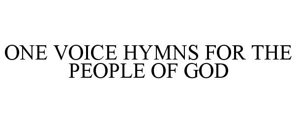 Trademark Logo ONE VOICE HYMNS FOR THE PEOPLE OF GOD