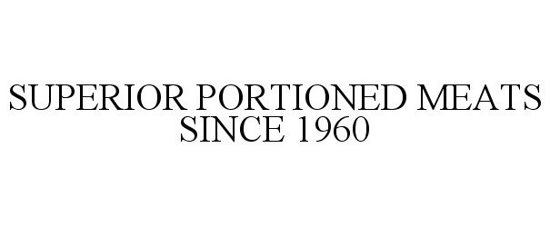  SUPERIOR PORTIONED MEATS SINCE 1960