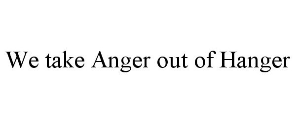  WE TAKE ANGER OUT OF HANGER