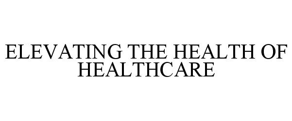 Trademark Logo ELEVATING THE HEALTH OF HEALTHCARE