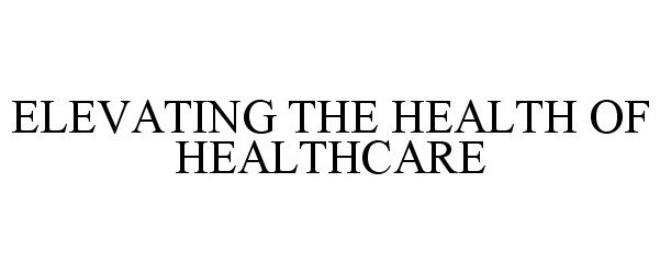  ELEVATING THE HEALTH OF HEALTHCARE