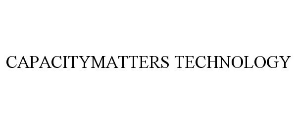 Trademark Logo CAPACITYMATTERS TECHNOLOGY
