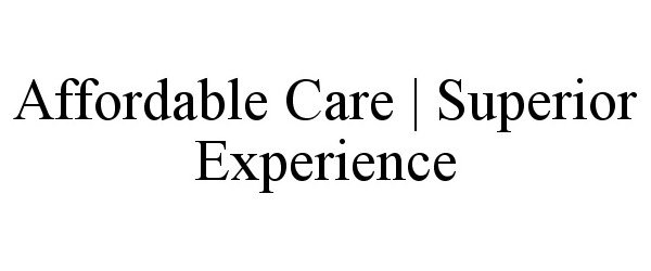  AFFORDABLE CARE | SUPERIOR EXPERIENCE