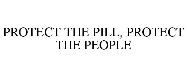  PROTECT THE PILL, PROTECT THE PEOPLE