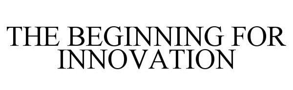 Trademark Logo THE BEGINNING FOR INNOVATION