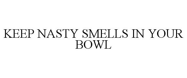  KEEP NASTY SMELLS IN YOUR BOWL