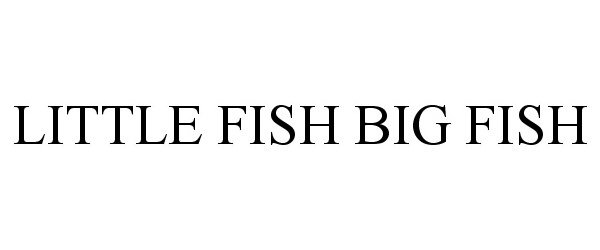 Trademark Logo LITTLE FISH BIG FISH
