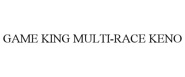 Trademark Logo GAME KING MULTI-RACE KENO