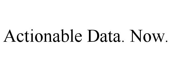 Trademark Logo ACTIONABLE DATA. NOW.