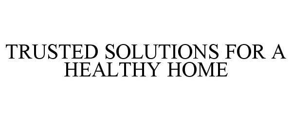  TRUSTED SOLUTIONS FOR A HEALTHY HOME