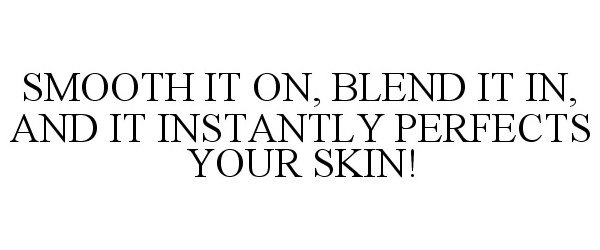  SMOOTH IT ON, BLEND IT IN, AND IT INSTANTLY PERFECTS YOUR SKIN!