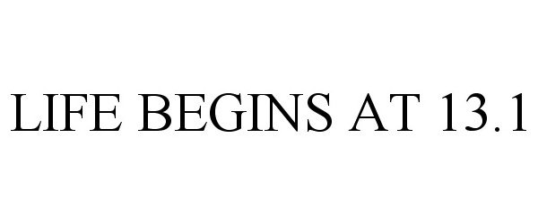 Trademark Logo LIFE BEGINS AT 13.1