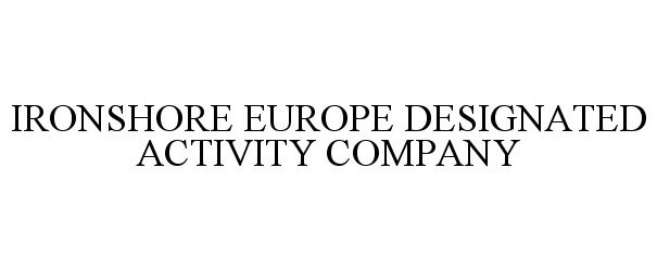 Trademark Logo IRONSHORE EUROPE DESIGNATED ACTIVITY COMPANY