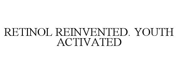 Trademark Logo RETINOL REINVENTED. YOUTH ACTIVATED