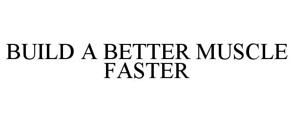  BUILD A BETTER MUSCLE FASTER