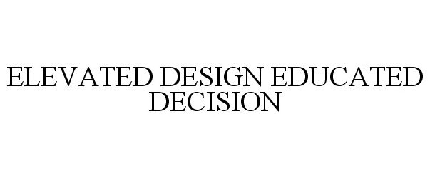  ELEVATED DESIGN. EDUCATED DECISION.