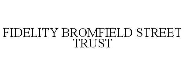  FIDELITY BROMFIELD STREET TRUST