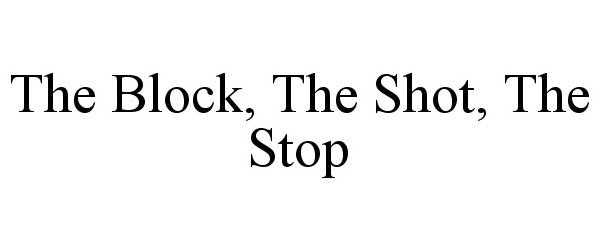  THE BLOCK, THE SHOT, THE STOP