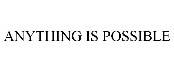 ANYTHING IS POSSIBLE