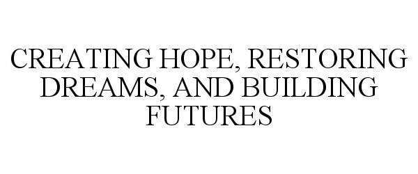 Trademark Logo CREATING HOPE, RESTORING DREAMS, AND BUILDING FUTURES