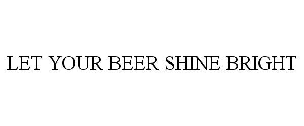  LET YOUR BEER SHINE BRIGHT