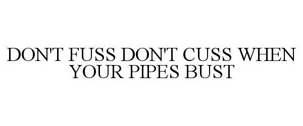  DON'T FUSS DON'T CUSS WHEN YOUR PIPES BUST