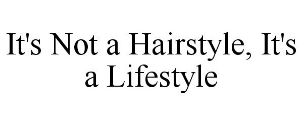 Trademark Logo IT'S NOT A HAIRSTYLE, IT'S A LIFESTYLE