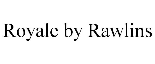 Trademark Logo ROYALE BY RAWLINS