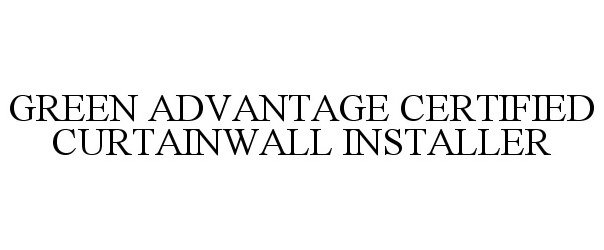 Trademark Logo GREEN ADVANTAGE CERTIFIED CURTAINWALL INSTALLER