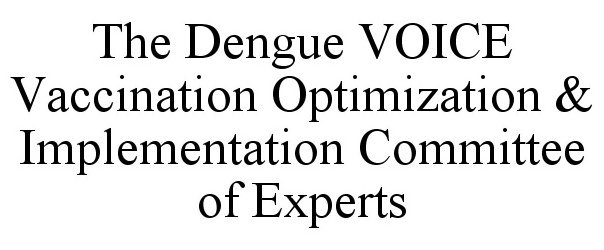  THE DENGUE VOICE VACCINATION OPTIMIZATION &amp; IMPLEMENTATION COMMITTEE OF EXPERTS