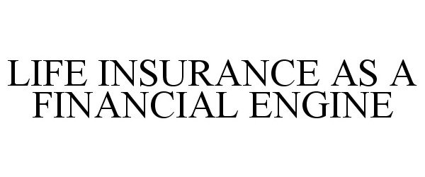  LIFE INSURANCE AS A FINANCIAL ENGINE